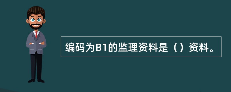 编码为B1的监理资料是（）资料。