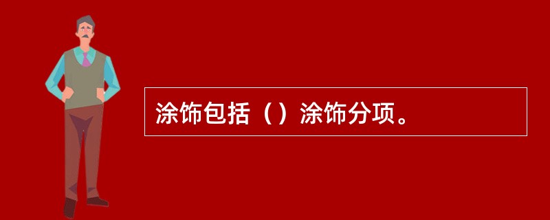 涂饰包括（）涂饰分项。