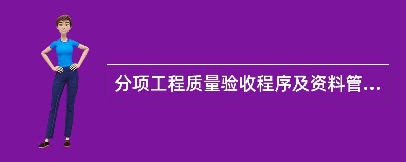 分项工程质量验收程序及资料管理流程有①检验批施工完成②自检③下道工序④验收（）。