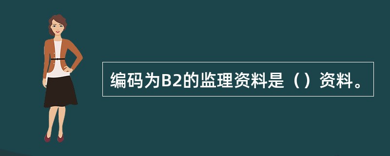 编码为B2的监理资料是（）资料。