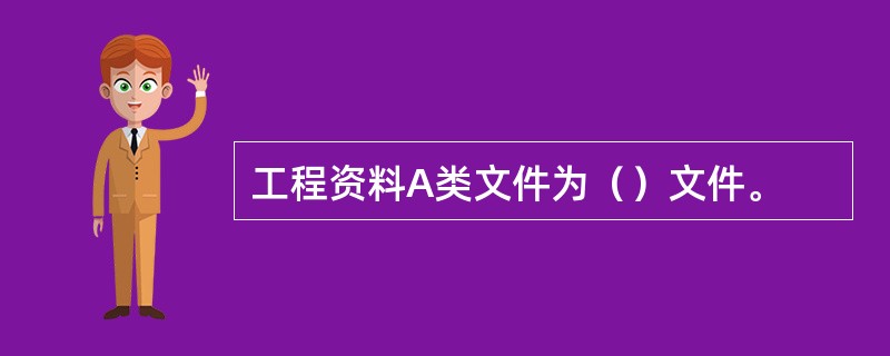 工程资料A类文件为（）文件。