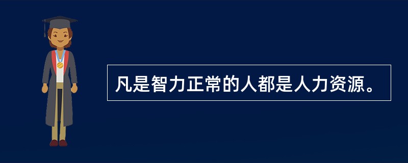 凡是智力正常的人都是人力资源。