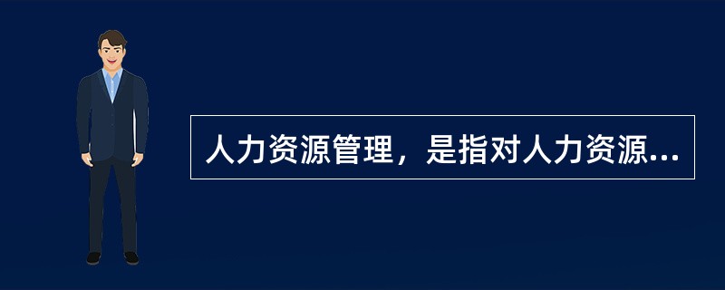 人力资源管理，是指对人力资源的（ ）等方面所进行的计划、组织、指挥、控制和协调等一系列管理过程。