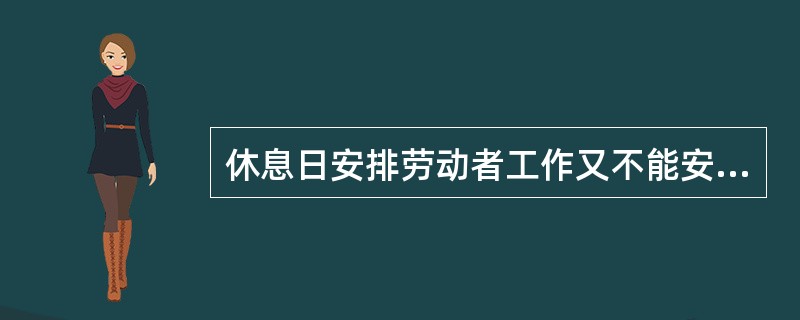 休息日安排劳动者工作又不能安排补休的，支付不低于工资（ ）的工资报酬。