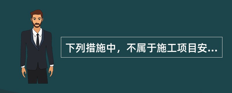 下列措施中，不属于施工项目安全控制的措施的是（ ）。