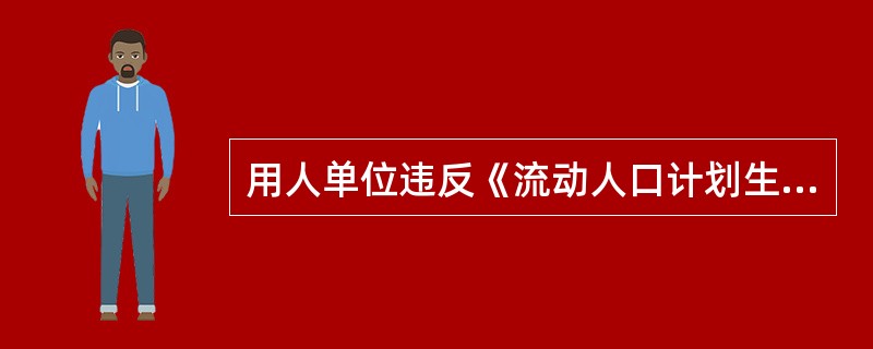 用人单位违反《流动人口计划生育工作条例规定》第十五条的规定，由所在地（ ）部门责令改正，通报批评。