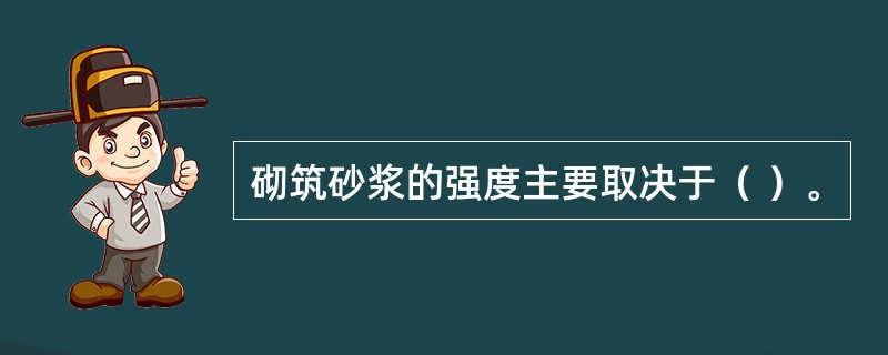 砌筑砂浆的强度主要取决于（ ）。