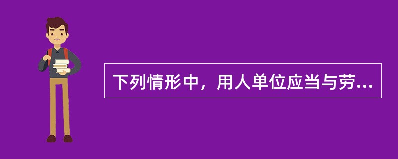 下列情形中，用人单位应当与劳动者签订无固定期限劳动合同的是（ ）。