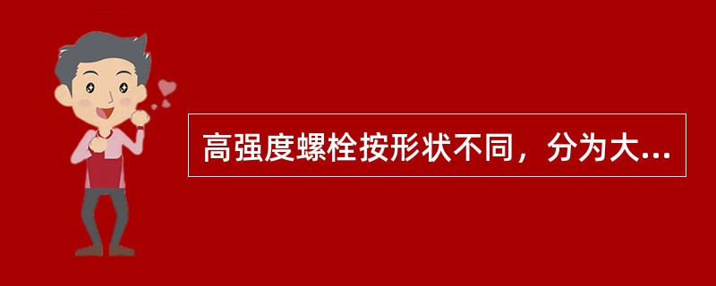 高强度螺栓按形状不同，分为大六角头型高强度螺栓和扭剪型高强度螺栓。