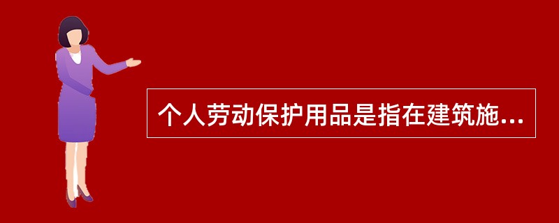 个人劳动保护用品是指在建筑施工现场，从事建筑施工活动的人员使用的安全帽以及（ ）等个人劳动保护用品。