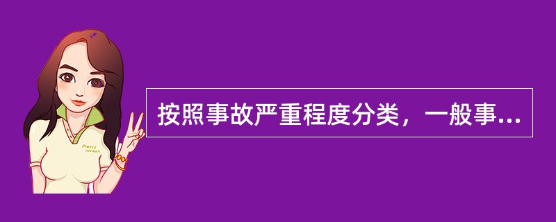 按照事故严重程度分类，一般事故是指造成（ ）的事故。