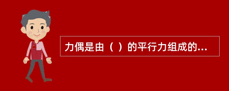 力偶是由（ ）的平行力组成的力系。