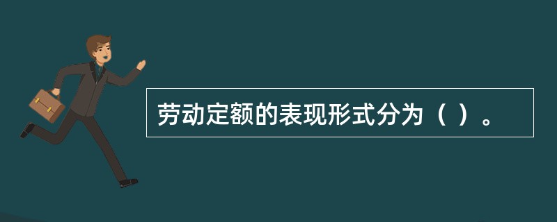 劳动定额的表现形式分为（ ）。