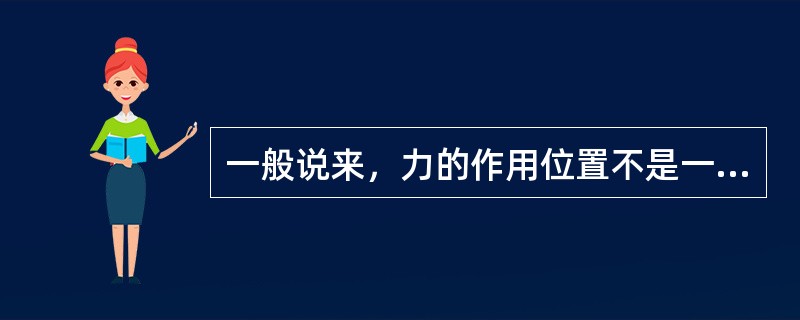 一般说来，力的作用位置不是一个几何点而是有一定大小的一个范围。（ ）