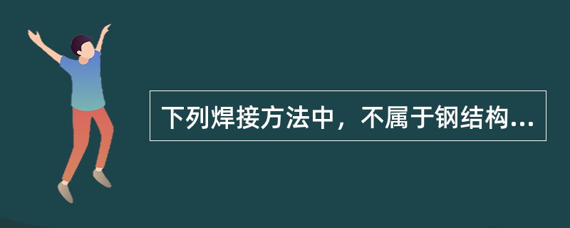 下列焊接方法中，不属于钢结构工程常用的是（ ）。