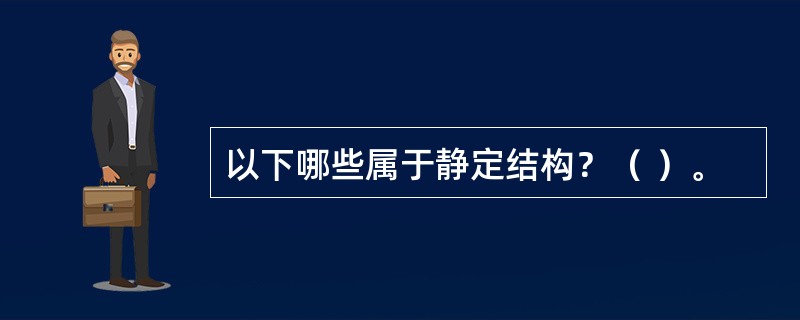 以下哪些属于静定结构？（ ）。