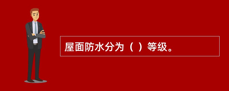 屋面防水分为（ ）等级。