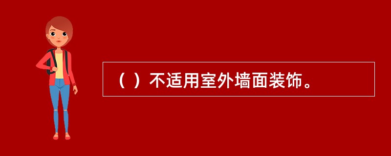 （ ）不适用室外墙面装饰。