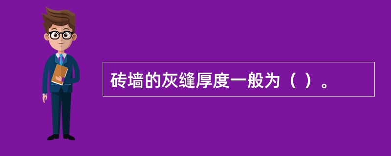 砖墙的灰缝厚度一般为（ ）。
