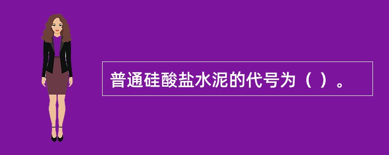 普通硅酸盐水泥的代号为（ ）。