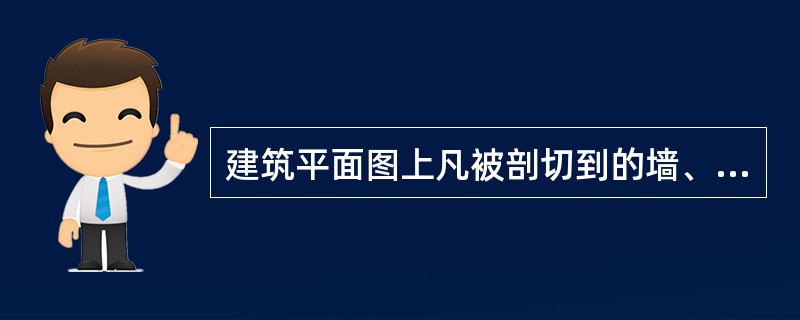 建筑平面图上凡被剖切到的墙、柱断面轮廓线用（ ）画出。