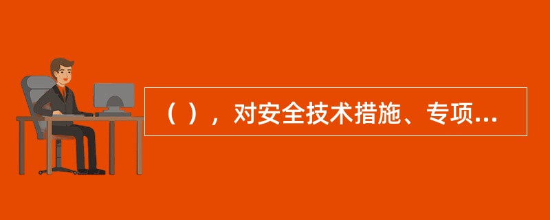 （ ），对安全技术措施、专项施工方案和安全技术交底做出了明确的规定。