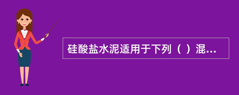 硅酸盐水泥适用于下列（ ）混凝土工程。