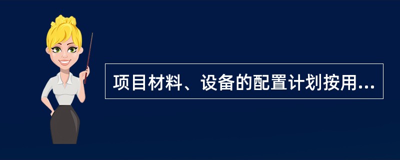 项目材料、设备的配置计划按用途可以分为（ ）