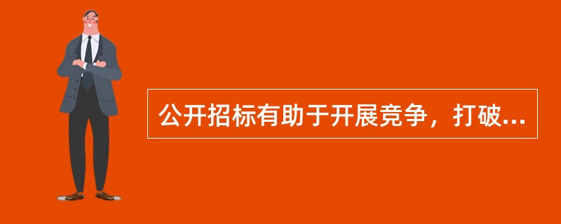 公开招标有助于开展竞争，打破垄断，但是招标费用的支出也较大。（ ）