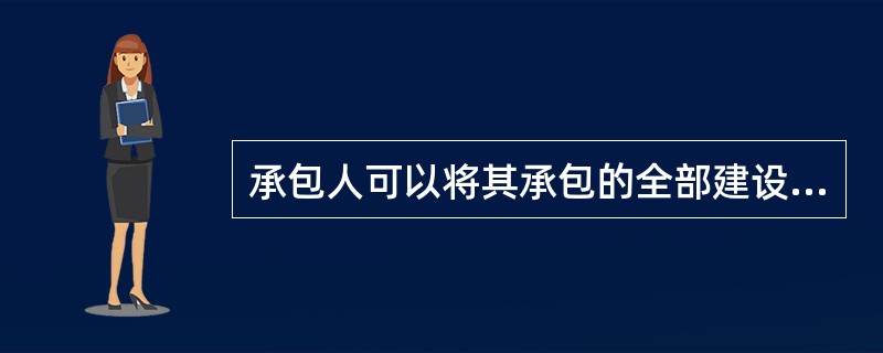 承包人可以将其承包的全部建设工程转包给第三人，但不得将其承包的全部建设工程肢解以后以分包的名义分别转包给第三人。（ ）