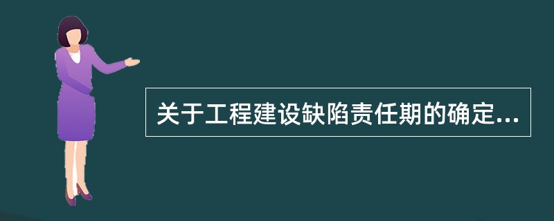 关于工程建设缺陷责任期的确定，下列说法中正确的是（ ）。