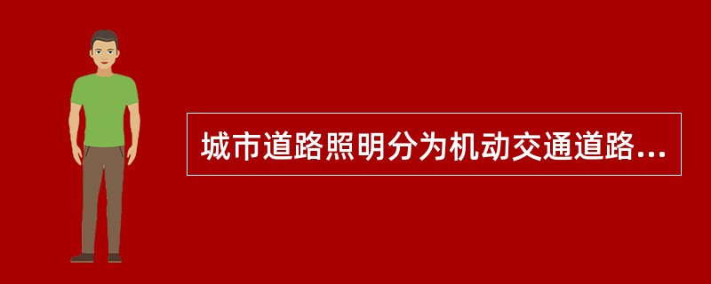 城市道路照明分为机动交通道路照明和人行道路照明。