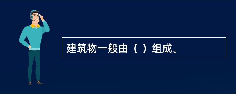 建筑物一般由（ ）组成。