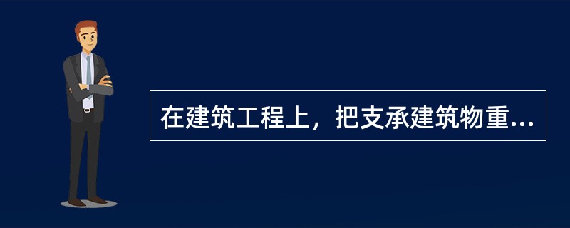 在建筑工程上，把支承建筑物重量的土层叫作地基。