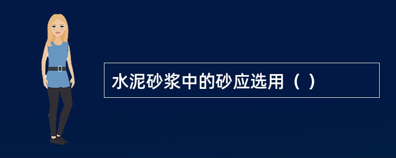 水泥砂浆中的砂应选用（ ）