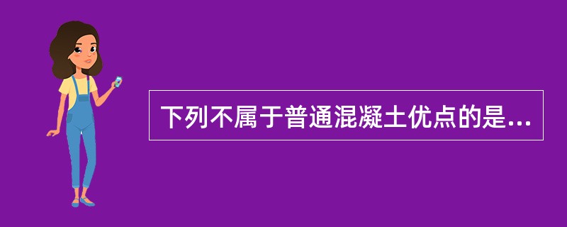 下列不属于普通混凝土优点的是（ ）。