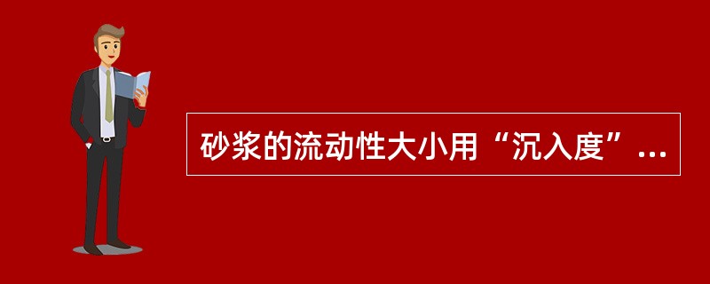 砂浆的流动性大小用“沉入度”表示，通常用砂浆稠度测定仪测定。