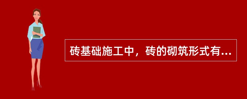 砖基础施工中，砖的砌筑形式有（ ）。