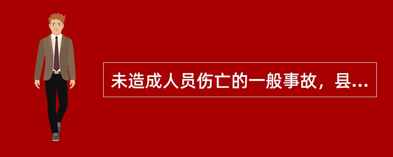 未造成人员伤亡的一般事故，县级入民政府也可以委托事故发生单位组织事故调查组进行调查。