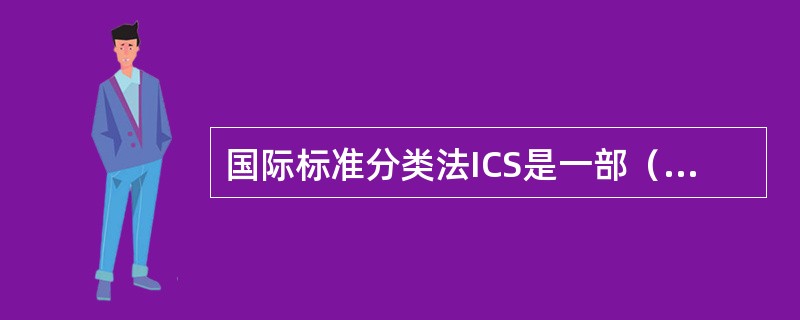国际标准分类法ICS是一部（ ）分类法。
