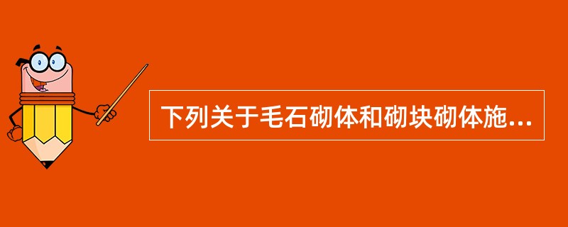 下列关于毛石砌体和砌块砌体施工工艺的基本规定中有误的是（ ）。