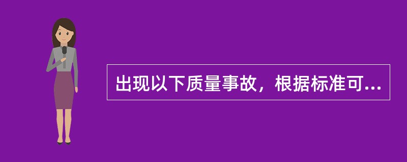 出现以下质量事故，根据标准可以判定其属于是重大质量事故的有（ ）。