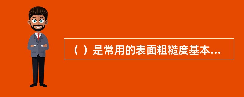 （ ）是常用的表面粗糙度基本评定参数。