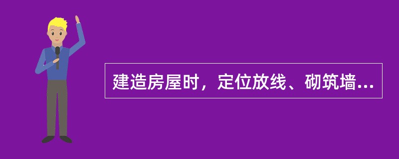 建造房屋时，定位放线、砌筑墙体、安装门窗及装修的主要依据是（ ）。