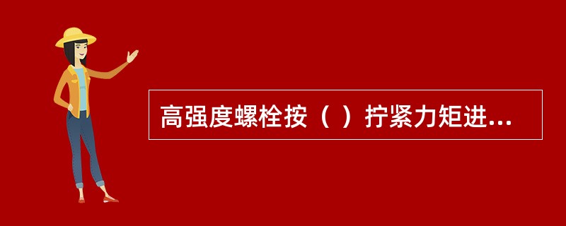 高强度螺栓按（ ）拧紧力矩进行终拧。