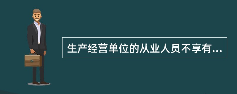 生产经营单位的从业人员不享有（ ）。