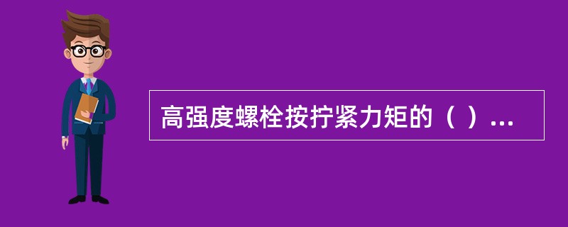 高强度螺栓按拧紧力矩的（ ）进行终拧。