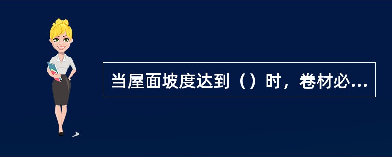 当屋面坡度达到（）时，卷材必须采取满粘和钉压固定措施。