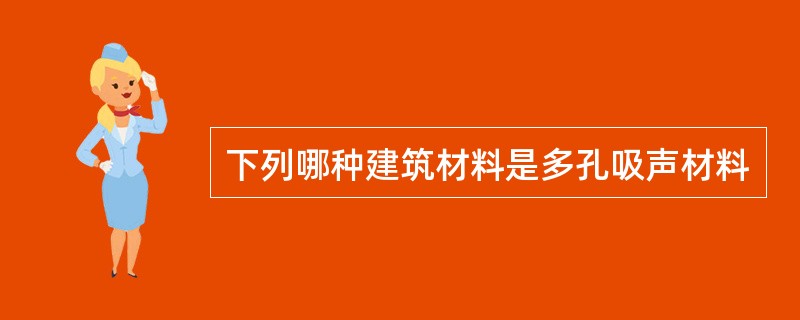 下列哪种建筑材料是多孔吸声材料