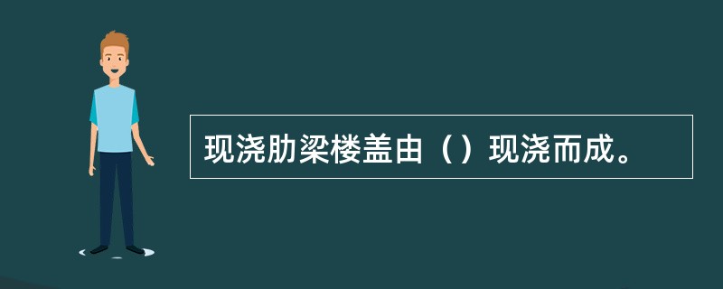 现浇肋梁楼盖由（）现浇而成。